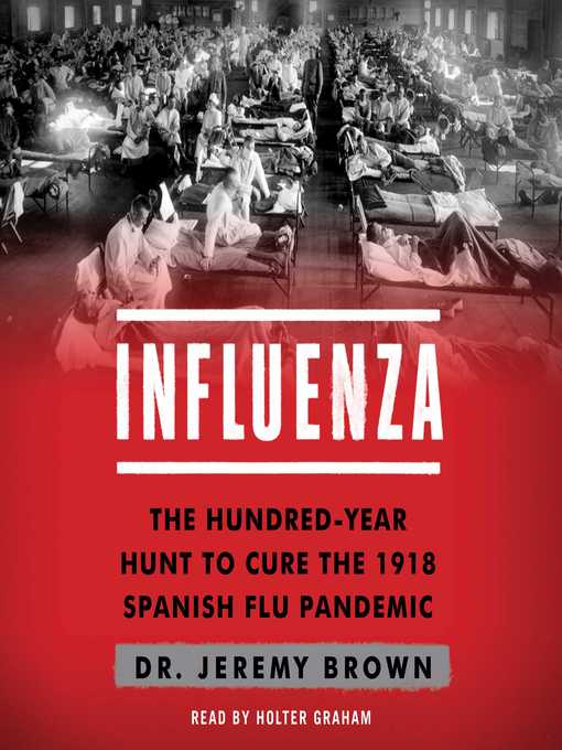 Title details for Influenza: the Hundred-Year Hunt to Cure the 1918 Spanish Flu Pandemic by Jeremy Brown - Available